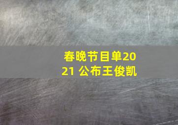 春晚节目单2021 公布王俊凯